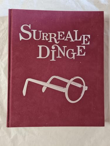Surreale Dinge: Skulpturen und Objekte von Dalí bis Man Ray: Skulpturen und Objekte von Dalí bis Man Ray. Katalog zur Ausstellung in der Schirn Kunsthalle Frankfurt, 2011