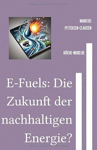 E-Fuels: Die Zukunft der nachhaltigen Energie?: Technologische, wirtschaftliche und geopolitische Perspektiven der synthetischen Kraftstoffe