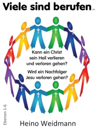 Viele sind berufen: Kann ein Christ sein Heil verlieren und verloren gehen? Wird ein Nachfolger Jesu verloren gehen? (Ebenen 1-6)