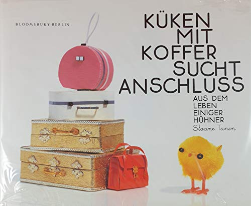 Küken mit Koffer sucht Anschluss: Aus dem Leben einiger Hühner