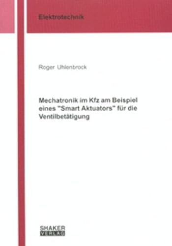 Mechatronik im Kfz am Beispiel eines Smart Aktuators für die Ventilbetätigung (Berichte aus der Elektrotechnik)