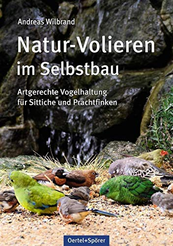 Natur-Volieren im Selbstbau. Artgerechte Vogelhaltung für Sittiche und Prachtfinken