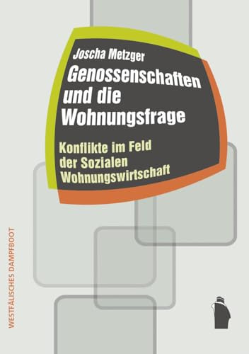 Genossenschaften und die Wohnungsfrage: Konflikte im Feld der sozialen Wohnungsfrage Wohnungsfrage (Raumproduktionen: Theorie und gesellschaftliche Praxis)