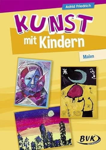 Kunst mit Kindern Band 1: Malen | Praktische Ideensammlung für den Kunstunterricht