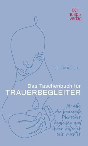 Das Taschenbuch für Trauerbegleiter: Für alle, die trauernde Menschen begleiten und ihnen hilfreich sein möchten