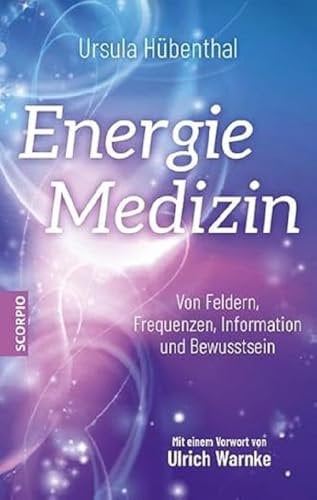 Energiemedizin: Von Feldern, Frequenzen, Information und Bewusstsein – Mit einem Vorwort von Ulrich Warnke