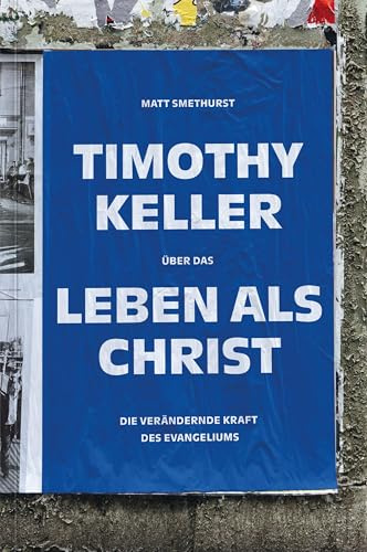 Timothy Keller über das Leben als Christ: Die verändernde Kraft des Evangeliums