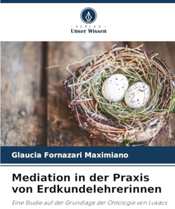 Mediation in der Praxis von Erdkundelehrerinnen: Eine Studie auf der Grundlage der Ontologie von Lukács