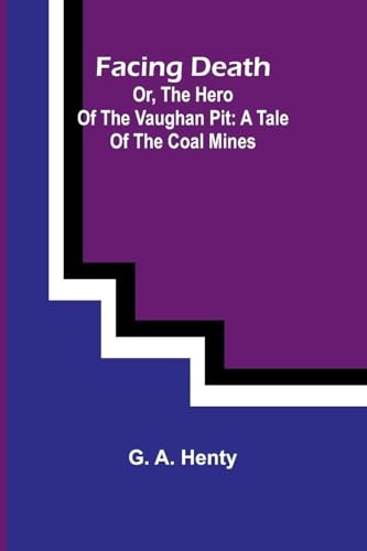 Facing Death; Or, The Hero of the Vaughan Pit: A Tale of the Coal Mines