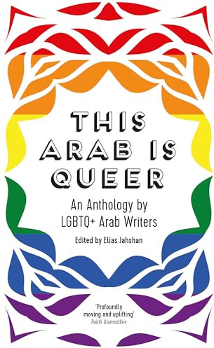 This Arab is Queer An Anthology by LGBTQ+ Arab Writers: An Anthology by LGBTQ+ Arab Writers