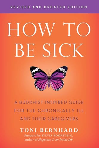 How to be Sick: A Buddhist-Inpsired Guide for the Chronically Ill and Their Caregivers