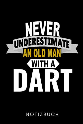 NEVER UNDERESTIMATE AN OLD MAN WITH A DART NOTIZBUCH: A5 KALENDER 2020 Dart Geschenk | Dartbuch | Anfänger Profi | Darts Zubehör | Training | für Papa Mama Opa Oma | Sportler | Dartbuecher | Training
