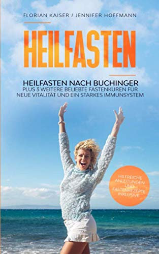 Heilfasten: Heilfasten nach Buchinger plus 3 weitere beliebte Fastenkuren für neue Vitalität und ein starkes Immunsystem