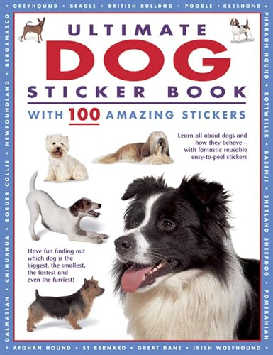 Ultimate Dog Sticker Book with 100 Amazing Stickers: Learn All About Dogs and How They Behave – with Fantastic Reusable Easy-To-Peel Stickers