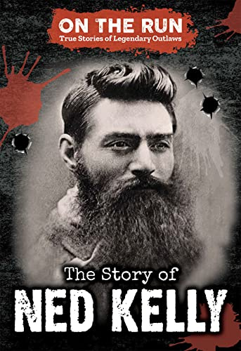 The Story of Ned Kelly (On the Run: True Stories of Legendary Outlaws)