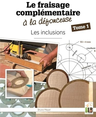 Le fraisage complémentaire à la défonceuse: Tome 1, Matériel - Techniques - Modèles