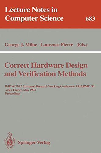 Correct Hardware Design and Verification Methods: IFIP WG 10.2 Advanced Research Working Conference, CHARME'93, Arles, France, May 24-26, 1993. ... 683 (Lecture Notes in Computer Science, 683)