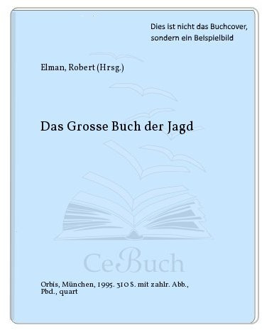 Das Grosse Buch der Jagd. Jäger, Wild und Jagd von der Steinzeit bis zur Gegenwart