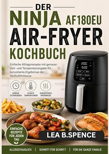 DER NINJA AF180EU AIR-FRYER KOCHBUCH: Einfache Alltagsrezepte mit genauer Zeit- und Temperaturangabe für konsistente Ergebnisse der Heißluftfritteuse