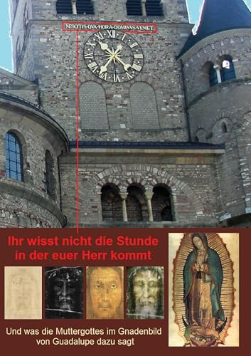 Ihr wisst nicht die Stunde in der euer Herr kommt: Und was die Muttergottes im Gnadenbild von Guadalupe dazu sagt