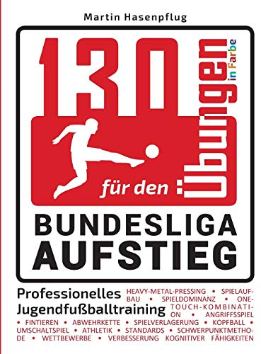 130 Übungen für den Bundesliga-Aufstieg: Professionelles Jugendfußballtraining