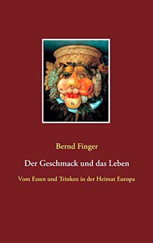 Der Geschmack und das Leben: Vom Essen und Trinken in der Heimat Europa