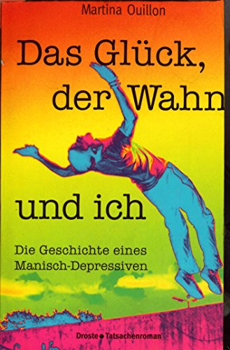 Das Glück, der Wahn und ich: Die Geschichte eines Manisch-Depressiven