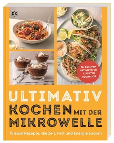 Ultimativ kochen mit der Mikrowelle: 75 easy Rezepte, die Zeit, Fett und Energie sparen. Von herzhaft bis süß: schnelle und einfache Gerichte