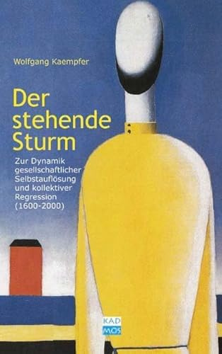 Der stehende Sturm. Zur Dynamik gesellschaftlicher Selbstauflösung (1600 - 2000): Zur Dynamik gesellschaftlicher Selbstauflösung und kollektiver Regression (1600-2000)
