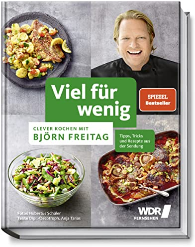 Viel für wenig: Clever kochen mit Björn Freitag - Tipps, Tricks und Rezepte aus der Sendung - 50 köstliche Rezepte zum günstigen Preis (Kochbücher von Björn Freitag)
