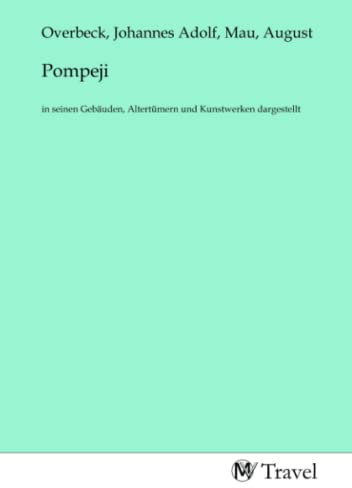 Pompeji: in seinen Gebäuden, Altertümern und Kunstwerken dargestellt