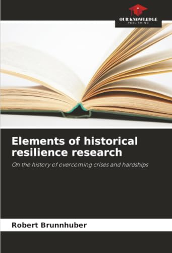 Elements of historical resilience research: On the history of overcoming crises and hardships