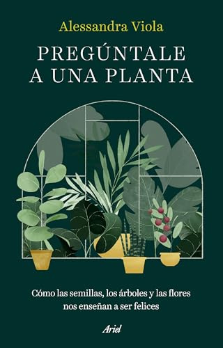 Pregúntale a una planta: Cómo las semillas, los árboles y las flores nos enseñan a ser felices (Ariel)