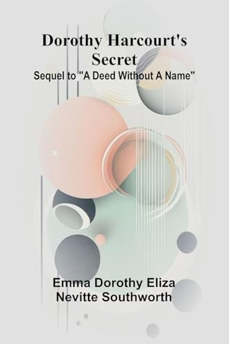 Dorothy Harcourt's secret: Sequel to A deed without a name
