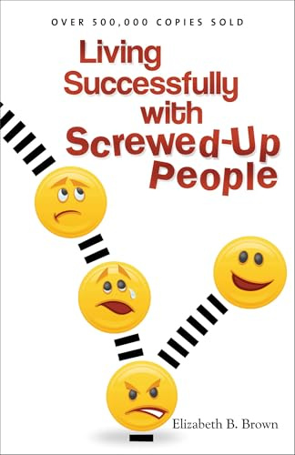 Living Successfully with Screwed-Up People