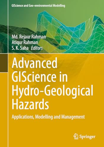 Advanced GIScience in Hydro-Geological Hazards: Applications, Modelling and Management (GIScience and Geo-environmental Modelling)