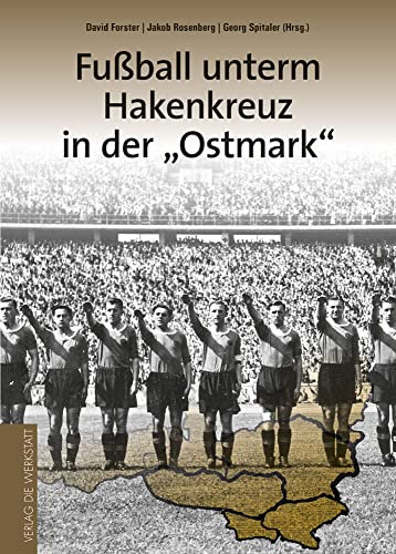 Fußball unterm Hakenkreuz in der 'Ostmark': Anpassung, Lokalismus, Erinnerungskultur