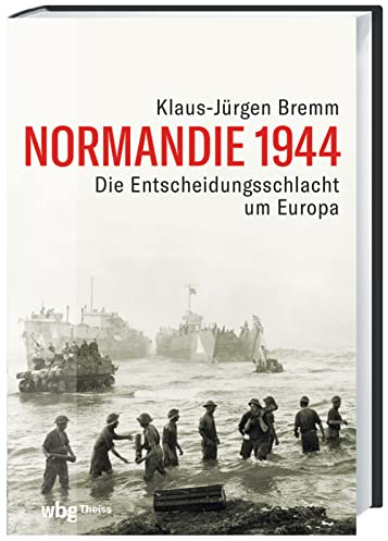 Normandie 1944: Die Entscheidungsschlacht um Europa