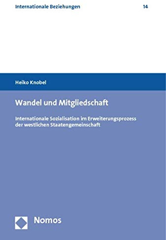 Wandel und Mitgliedschaft: Internationale Sozialisation im Erweiterungsprozess der westlichen Staatengemeinschaft