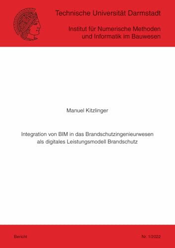 Integration von BIM in das Brandschutzingenieurwesen als digitales Leistungsmodell Brandschutz: Dissertationsschrift (Berichte des Instituts für Numerische Methoden und Informatik im Bauwesen)