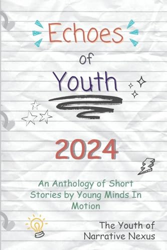 Echoes of Youth: An Anthology of Short Stories by Young Minds in Motion (Echoes of Youth Anthologies, Band 2024)