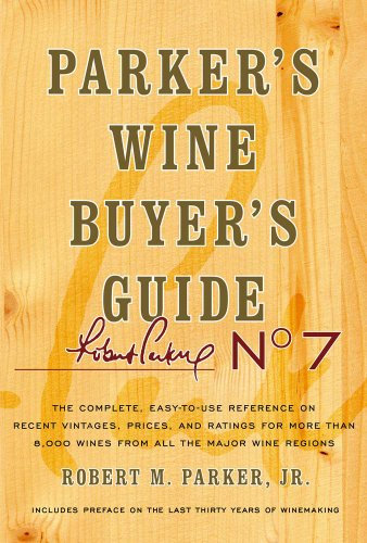 Parker's Wine Buyer's Guide, 7th Edition: The Complete, Easy-to-use Reference on Recent Vintages, Prices, and Ratings for More Than 8,000 Wines from All the Major Wine Regions