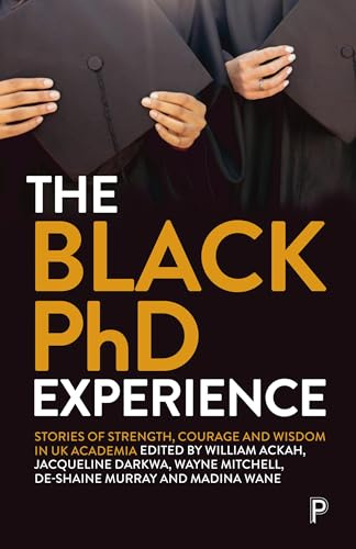 The Black PhD Experience: Stories of Strength, Courage and Wisdom in UK Academia