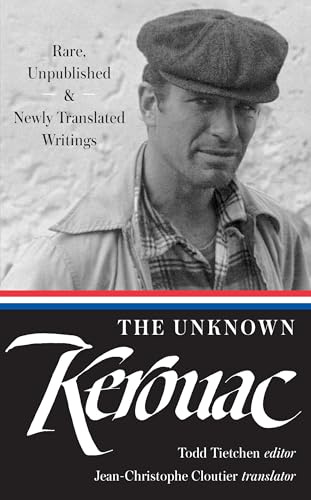 The Unknown Kerouac: Rare, Unpublished & Newly Translated Writings: 4 (Library of America Jack Kerouac Edition)