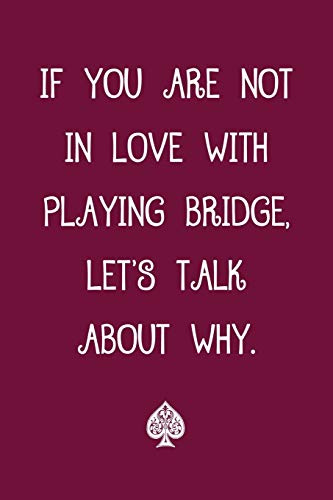 If You Are Not In Love With Playing Bridge Let's Talk About Why: Bridge Player's Blank Lined Journal 6 x 9 Writing Journal 120 Pages