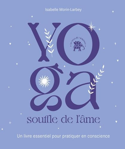 Yoga souffle de l'âme: Un livre essentiel pour pratiquer en conscience
