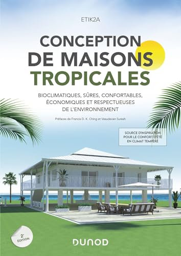 Conception de maisons tropicales - 2e éd.: Bioclimatiques, sûres, confortables, économiques et respectueuses de l'environnement