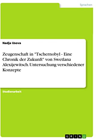 Zeugenschaft in Tschernobyl - Eine Chronik der Zukunft von Swetlana Alexijewitsch. Untersuchung verschiedener Konzepte