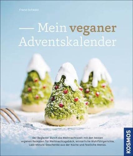 Mein veganer Adventskalender: Der Begleiter durch die Weihnachtszeit mit den besten veganen Rezepten für Weihnachtsgebäck, winterliche ... aus der Küche und festliche Menüs