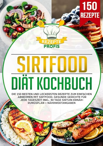 Sirtfood Diät Kochbuch: Die 150 besten und leckersten Rezepte zum einfachen Abnehmen mit Sirtfood. Gesunde Gerichte für jede Tageszeit inkl. 30 Tage Sirtuin Ernährungsplan + Nährwertangaben